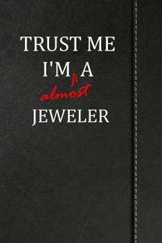 Trust Me I'm almost a Jeweler: Comprehensive Garden Notebook with Garden Record Diary, Garden Plan Worksheet, Monthly or Seasonal Planting Planner, Expenses, Chore List, Highlights Simulated Leather