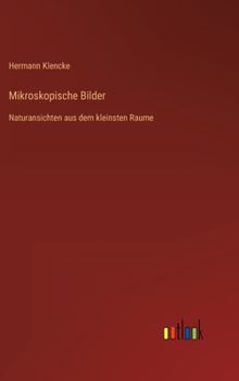 Hardcover Mikroskopische Bilder: Naturansichten aus dem kleinsten Raume [German] Book