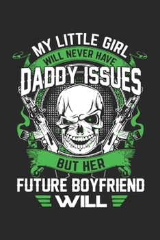 My little girl will never have daddy issues but her future boyfriend will: Perfect For Father’s Day Gifts, Daddy, Grandfathers | Daddy's Memoirs Log, Journal, Keepsake To Fill In
