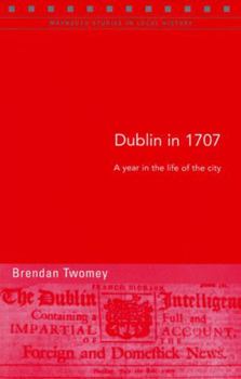 Paperback Dublin in 1707: A Year in the Life of the City Volume 87 Book