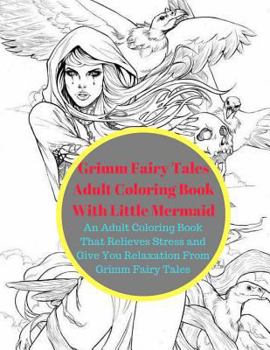 Paperback Grimm Fairy Tales Adult Coloring Book with Little Mermaid: An Adult Coloring Book That Relieves Stress and Give You Relaxation from Grimm Fairy Tales Book