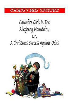 Camp-Fire Girls in the Allegheny Mountains; or, A Christmas Success Against Odds - Book #1 of the Camp-Fire Girls