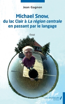 Michael Snow, du lac clair à La région centrale en passant par le langage (French Edition)