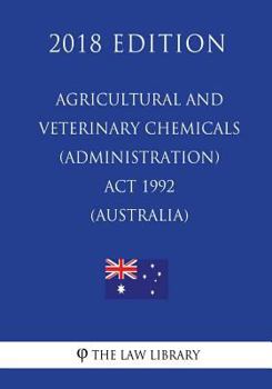 Paperback Agricultural and Veterinary Chemicals (Administration) Act 1992 (Australia) (2018 Edition) Book