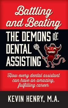 Paperback Battling and Beating the Demons of Dental Assisting: How Every Dental Assistant Can Have an Amazing, Fulfilling Career Book