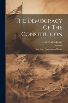 Paperback The Democracy Of The Constitution: And Other Addresses And Essays Book