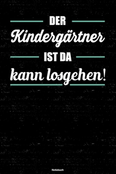 Der Kindergärtner ist da kann losgehen! Notizbuch: Kindergärtner Journal DIN A5 liniert 120 Seiten Geschenk (German Edition)