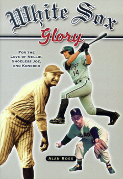 Paperback White Sox Glory: For the Love of Nellie, Shoeless Joe, and Konerko Book