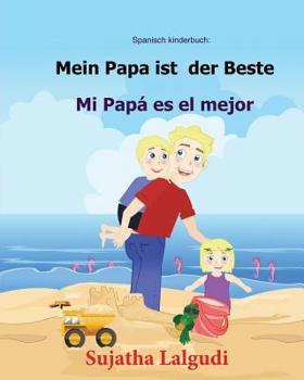 Paperback Spanisch kinderbuch: Mein Papa ist der Beste: Zweisprachiges Kinderbuch ab 3 - 6 Jahren (Deutsch - Spanisch), bilingual spanisch deutsch, k [German] Book