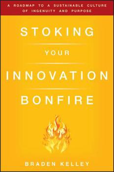 Hardcover Stoking Your Innovation Bonfire: A Roadmap to a Sustainable Culture of Ingenuity and Purpose Book