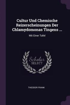 Cultur Und Chemische Reizerscheinungen Der Chlamydomonas Tingens ...: Mit Einer Tafel