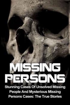 Paperback Missing Persons: Stunning Cases Of Unsolved Missing People And Mysterious Missing Persons Cases: The True Stories Book