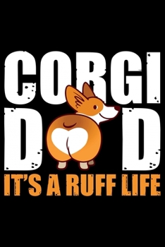 Paperback Corgi Dad It's It's A Ruff Life: Corgi Life Journal Notebook - Pembroke Welsh Corgi Lover Gifts - Corgi Lover Corgi Dog Notebook Journal - Corgi Owner Book