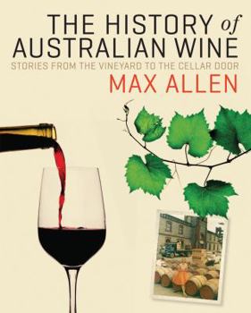 Hardcover The History of Australian Wine: Stories from the Vineyard to the Cellar Door, 1900-2000 Book