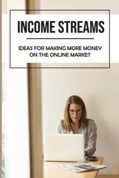 Paperback Income Streams: Ideas For Making More Money On The Online Market: Start Making Money Online Book