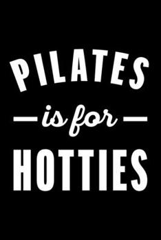 PILATES IS FOR HOTTIES: Lined Journal, Diary, Notebook, 6x9 inches with 120 Pages.