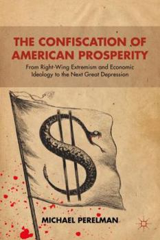 Paperback The Confiscation of American Prosperity: From Right-Wing Extremism and Economic Ideology to the Next Great Depression Book