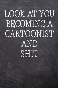 Look At You Becoming A Cartoonist And Shit: College Ruled Notebook 120 Lined Pages 6 x 9 Inches Perfect Funny Gag Gift Joke Journal, Diary, Subject Composition Book With A Soft And Sturdy Matte Chalk 