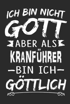 Ich bin nicht Gott aber als Kranf�hrer bin ich g�ttlich: Notizbuch mit 110 linierten Seiten, Nutzung auch als Dekoration in Form eines Schild bzw. Poster m�glich
