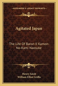 Agitated Japan: the life of Baron Ii Kamon-no-kami Naosuké : based on the Kaikoku Shimatsu of Shimada Saburo
