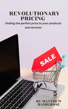 Paperback Revolutionary Pricing: Finding the perfect price to your products and services Book
