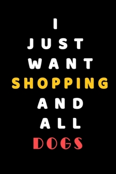 I JUST WANT Shopping AND ALL Dogs: Composition Book: Cute PET | DOGS |CATS |HORSES| ALL PETS LOVERS NOTEBOOK & JOURNAL gratitude and love pets and animals notebook and journal
