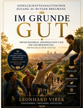 Gesellschaftsanalytischer Zugang zu Rutger Bregmans Im Grunde gut: Menschenbild, Kooperation und die Neubewertung menschlicher Natur (German Edition)