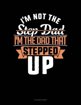 Paperback I'm Not The Step Dad I'm The Dad That Stepped Up: 5 Column Ledger Book