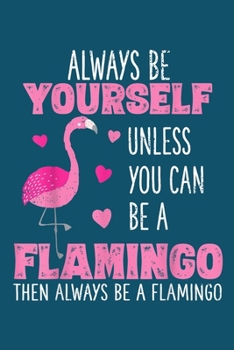 Paperback Always be yourself unless you can be a flamingo then always be a flamingo: Flamingo Notebook College Blank Lined 6 x 9 inch 110 pages -Notebook for Fl Book