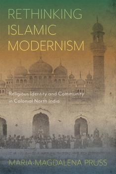 Paperback Rethinking Islamic Modernism: Religious Identity and Community in Colonial North India Book