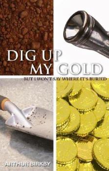 Paperback Dig Up My Gold, But I Won't Say Where It's Buried Book