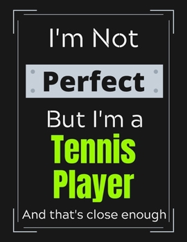 Paperback I'm Not Perfect But I'm a Tennis Player And that's close enough: Funny Tennis Notebook/ Journal/ Notepad/ Diary For Work, Men, Boys, Girls, Women And Book