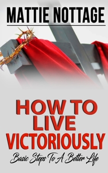 Paperback How to Live Victoriously: Basic Steps To A Better Life Book