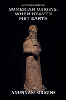 Sumerian Origins, When Heaven Met Earth (Anunnaki Origins)