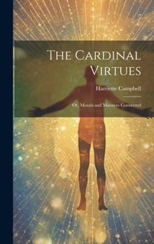 Hardcover The Cardinal Virtues: Or, Morals and Manners Connected Book