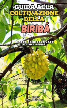 Guida alla Coltivazione della Biribá: Impara come coltivare ottima Biribá (Italian Edition)