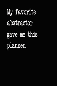 My Favorite Abstractor Gave Me This Planner: 2020 2021 2022 Calendar Weekly Planner Dated Journal Notebook Diary 6" x 10" 165 Pages Clean Detailed Book