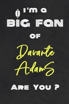 I'm a Big Fan of Davante Adams Are You ? | Notebook for Notes, Thoughts, Ideas, Reminders, Lists to do, Planning(for Football Americain lovers, Rugby ... Inches 120 pages , Soft Cover , Matte finish