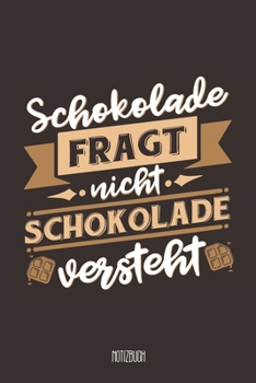 Schokolade fragt nicht Schokolade versteht Notizbuch: A5 Notizbuch linert 200 Seiten undatiert f�r Notizen & Termine Notizheft Schreibblock Journal