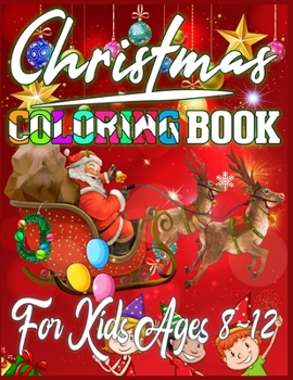 Christmas Coloring Book For Kids Ages 8-12: Christmas Santas, Toys, Ornaments, Christmas Trees and more Christmas Coloring Book For Kids Ages 8-12 Best Christmas Gift For Kids