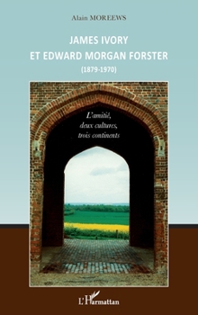 James Ivory et Edward Morgan Forster: (1879 - 1970) L'amitié, deux cultures, trois continents
