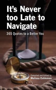 Paperback It's Never Too Late to Navigate: 365 Quotes to a Better You Book