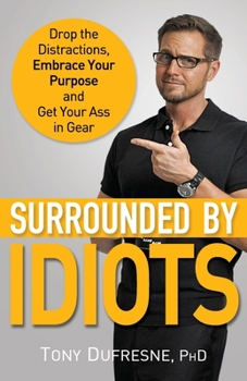 Paperback Surrounded by Idiots: Drop the Distractions, Embrace Your Purpose, and Get Your Ass in Gear Book