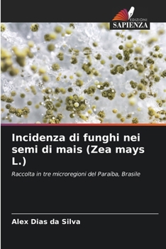 Incidenza di funghi nei semi di mais (Zea mays L.) (Italian Edition)