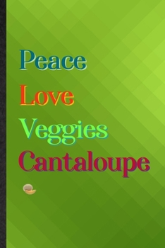Peace Love Veggies Cantaloupe: Practical Blank Lined Healthy Fruit Notebook/ Journal, Appreciation Gratitude Thank You Graduation Souvenir Gag Gift, Superb Sayings Graphic