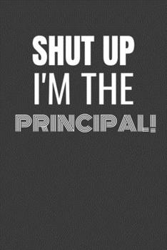 Paperback Shut Up I'm the Principal: SHUT UP I'M THE PRINCIPAL Funny gag fit for the PRINCIPAL journal/notebook/diary Lined notebook to write in Book