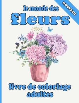 le monde des fleurs livre de coloriage adultes: Livre de coloriage avec de belles fleurs, des animaux adorables, des personnages amusants et relaxant
