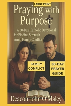 Praying with Purpose: A 30-Day Catholic Devotional for Finding Strength Amid Family Conflict (Deacon O'Maley's Catholic Books)