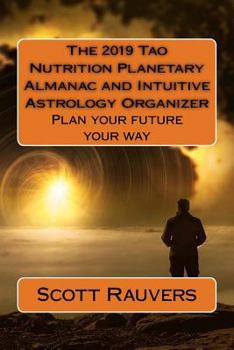 Paperback The 2019 Tao Nutrition Planetary Almanac and Intuitive Astrology Organizer: Plan your future your way Book