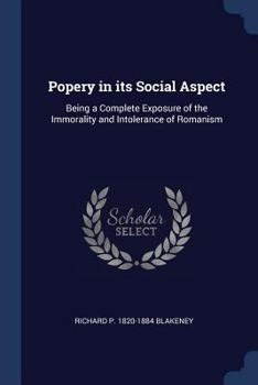 Paperback Popery in its Social Aspect: Being a Complete Exposure of the Immorality and Intolerance of Romanism Book